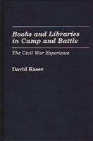 Books and Libraries in Camp and Battle: The Civil War Experience (Contributions in Librarianship and Information Science) 0313244839 Book Cover