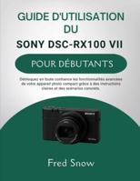 GUIDE D'UTILISATION DU SONY DSC-RX100 VII POUR DÉBUTANTS: Débloquez en toute confiance les fonctionnalités avancées de votre appareil photo compact ... et des scénarios concrets. (French Edition) B0G4VTNC4V Book Cover