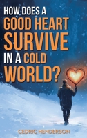 How Does A Good Heart Survive In A Cold World? B0FFYZTTBR Book Cover