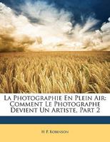 La Photographie En Plein Air: Comment Le Photographe Devient Un Artiste, Part 2 - Primary Source Edition 1147900884 Book Cover