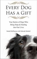 Every Dog Has a Gift: True Stories of Dogs Who Bring Hope & Healing into Our Lives 158542899X Book Cover