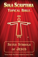 Seven Symbols of Jesus: Sola Scriptura Topical Bible (Sola Scriptura - Seven Symbols Series) 1778850197 Book Cover