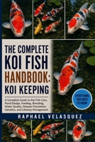 THE COMPLETE KOI FISH HANDBOOK: KOI KEEPING: A Complete Guide to Koi Fish Care, Pond Design, Feeding, Breeding, Water Quality, Disease Prevention, Genetics, and Lifelong Management B0HFPWNGT9 Book Cover