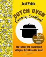The Dutch Oven Camping Cookbook: 100+ Meat Recipes for Camping, Scouting and Bonfire. How to cook and fun Outdoors with your Dutch Oven and More! 1801205876 Book Cover