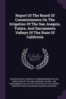 Report Of The Board Of Commissioners On The Irrigation Of The San Joaquin, Tulare, And Sacramento Valleys Of The State Of California 1378512537 Book Cover