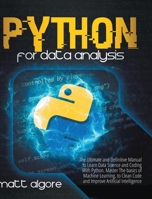 Python For Data Analysis: The Ultimate and Definitive Manual to Learn Data Science and Coding With Python. Master The basics of Machine Learning, to Clean Code and Improve Artificial Intelligence 1801689695 Book Cover