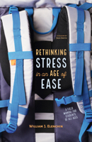 Rethinking Stress in an Age of Ease: A Field Manual for Students of all Ages 1532664869 Book Cover
