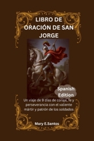 LIBRO DE ORACIÓN DE SAN JORGE: Un viaje de 9 días de coraje, fe y perseverancia con el valiente mártir y patrón de los soldados (Spanish Edition) B0FMFZ77QZ Book Cover