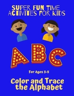 Super Fun Time Activities for Kids: Color and Trace the Alphabet: For Ages 3-5. Includes 52 Color and Trace pages, plus 20 alphabet writing practice p B08GB4L9VR Book Cover