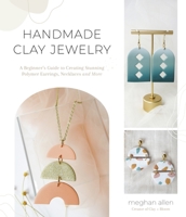 Handmade Clay Jewelry: A Beginner’s Guide to Creating Stunning Polymer Earrings, Necklaces and More 1645674886 Book Cover