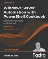 Windows Server Automation with PowerShell Cookbook: Powerful ways to automate and manage Windows administrative tasks, 4th Edition 1800568452 Book Cover