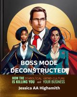 Boss Mode Deconstructed: How the Diabolical Grind Culture is Killing You and Your Business 1954418531 Book Cover