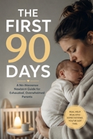 The First 90 Days: A No-Nonsense Newborn Guide for Exhausted, Overwhelmed Parents B0H9WPQXVV Book Cover