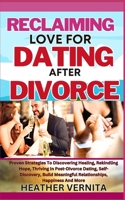 RECLAIMING LOVE FOR DATING AFTER DIVORCE: Proven Strategies To Discovering Healing, Rekindling Hope, Thriving In Post-Divorce Dating, Self-Discovery, Build Meaningful Relationships, Happiness And More B0CMQ8N7SL Book Cover