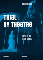 Trial by Theatre: Reports on Czech Drama 802463953X Book Cover