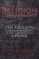 The Religion Commandments: The Religion Commandments in the Constitution: A Primer 1439216428 Book Cover
