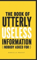 The Book of Utterly Useless Information Nobody Asked For B0H8FK2Y99 Book Cover
