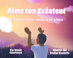 Aime ton Créateur: L?histoire d?une chanson de prière (French Edition) 1068868678 Book Cover