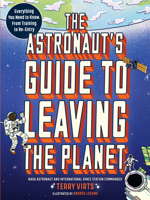 The Astronaut's Guide to Leaving the Planet: Everything You Need to Know, from Training to Re-entry 1523514566 Book Cover