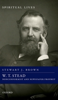 W. T. Stead: Nonconformist and Newspaper Prophet 0198832532 Book Cover