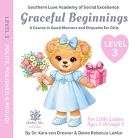Graceful Beginnings Level 3 - Polite, Polished, and Proud!: A Course in Good Manners and Etiquette for Girls (Graceful Beginnings - A Course in Good Manners and Etiquette for Girls) B0GRGNV78F Book Cover
