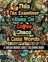 This Tax Examiner Runs On Coffee,Chaos and Cuss Words: A Swear Word Adult Coloring Book For Stress Relieving , Fun Swearing Pages With Animals ... , Funny Christmas Gag Gift For Tax Examiner B08QX3CQ89 Book Cover