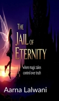 The Jail Of Eternity: Where magic takes control over truth B0FJPLFHT3 Book Cover