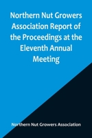 Northern Nut Growers Association Report of the Proceedings at the Eleventh Annual Meeting; Washington, D. C. October 7 and 8, 1920 935690653X Book Cover