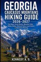 GEORGIA CAUCASUS MOUNTAINS HIKING GUIDE 2026–2027: Trail Maps, Scenic Walking Routes, Epic Mountain Treks, Hidden Valleys, National Parks, Local ... Complete Adventure Planning for Every Hiker B0HFHFB5BW Book Cover