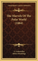 The Marvels Of The Polar World 1018228969 Book Cover