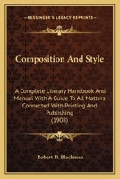 Composition And Style: A Complete Literary Handbook And Manual With A Guide To All Matters Connected With Printing And Publishing 1447456238 Book Cover