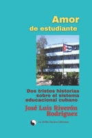 Amor de estudiante: Dos tristes historias sobre el Sistema educacional cubano. B0BMSKP9B4 Book Cover