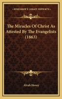 The Miracles Of Christ As Attested By The Evangelists 1104918846 Book Cover