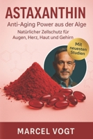 Astaxanthin Anti-Aging Power aus der Alge Natürlicher Zellschutz für Augen, Herz, Haut und Gehirn: Wirkung, Dosierung – das stärkste natürliche ... & Sportregeneration (German Edition) B0F9D6QFMW Book Cover