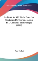 Le Droit Au XIII Siecle Dans Les Coutumes De Touraine-Anjou Et D'Orleanais Et Historique (1881) 1166735893 Book Cover