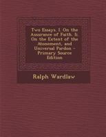 Two Essays. I. On the Assurance of Faith. Ii. On the Extent of the Atonement, and Universal Pardon 101835140X Book Cover