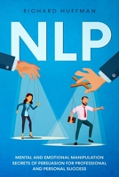 NLP: Mental and Emotional Manipulation Secrets of Persuasion for Professional and Personal Success B08974FQJ1 Book Cover