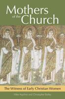 Mothers of the Church: The Witness of Early Christian Women 161278562X Book Cover