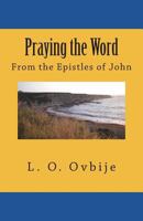 Praying the Word : From the Epistles of John 0985702095 Book Cover