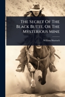 The Secret Of The Black Butte, Or The Mysterious Mine 1024824411 Book Cover