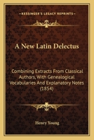 A New Latin Delectus: Combining Extracts from Classical Authors, with Genealogical Vocabularies and Explanatory Notes 116454117X Book Cover