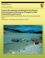 Protocol Development and Biological and Physical Characterization of Streams in Wrangell-St. Elias National Park and Preserve: Results of the 2006 Central Alaska Network Flowing Waters Pilot Study 1492313793 Book Cover