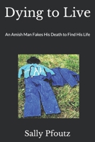 Dying to Live: An Amish Man Fakes His Death to Find His Life 1520758383 Book Cover