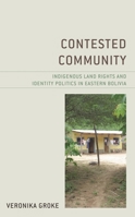 Contested Community: Indigenous Land Rights and Identity Politics in Eastern Bolivia 1793613753 Book Cover