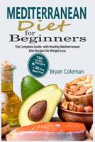 Mediterranean Diet for Beginners: The Complete Guide and 30-Day Meal Plan with 100 Healthy Mediterranean Diet Recipes for Weight Loss 1075189926 Book Cover