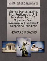 Semco Manufacturing, Inc., Petitioner, v. U. S. Industries, Inc. U.S. Supreme Court Transcript of Record with Supporting Pleadings 1270683691 Book Cover