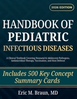 Handbook of Pediatric Infectious Diseases: A Clinical Textbook Covering Neonatal & Adolescent Pathogens, Antimicrobial Therapy, Vaccination, and Host Defense B0GYKV57WC Book Cover