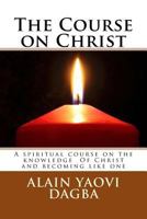 The Course on Christ: A Spiritual Course on the Knowledge of Christ and Becoming Like One 1478387971 Book Cover