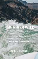 The River Wild: A Celebrated Journey Down the Whitewater Rapids of the Grand Canyon 1647692652 Book Cover