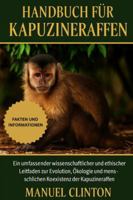 Handbuch für Kapuzineraffen: Ein umfassender wissenschaftlicher und ethischer Leitfaden zur Evolution, Ökologie und menschlichen Koexistenz der Kapuzineraffen B0G4F9CLVT Book Cover